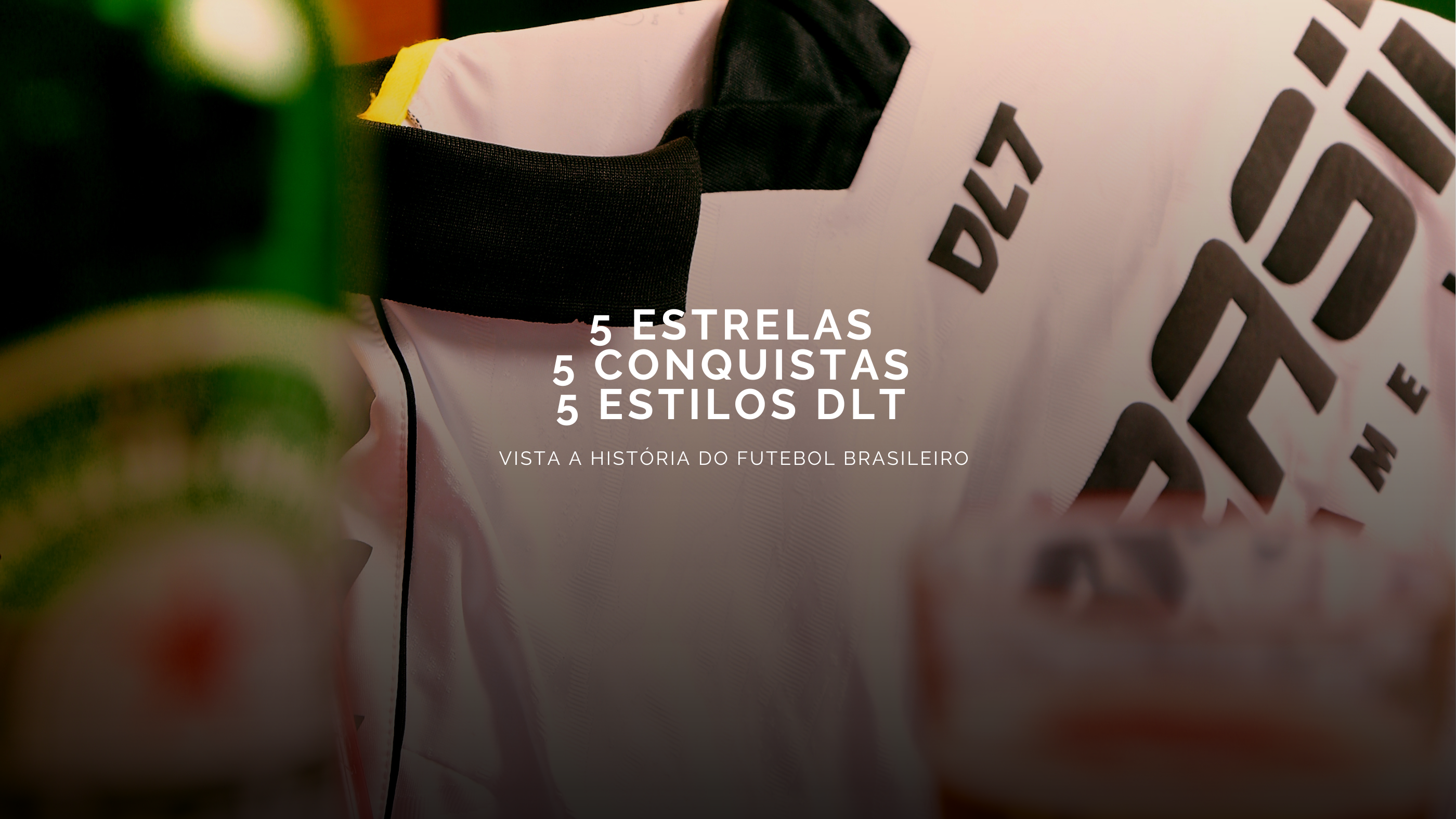 5 Estrelas, 5 Conquistas, 5 Estilos DLT: Vista a História do Futebol Brasileiro
